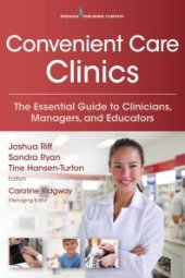 book Convenient Care Clinics : The Essential Guide to Retail Clinics for Clinicians, Managers, and Educators