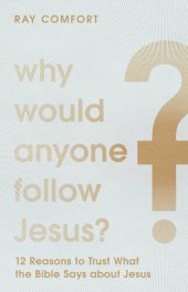 book Why Would Anyone Follow Jesus?: 12 Reasons to Trust What the Bible Says about Jesus