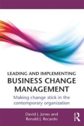 book Leading and Implementing Business Change Management : Making Change Stick in the Contemporary Organization