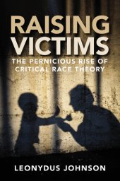 book Raising Victims: The Pernicious Rise of Critical Race Theory