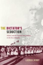 book The Dictator's Seduction : Politics and the Popular Imagination in the Era of Trujillo