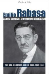 book Emilio Rabasa and the Survival of Porfirian Liberalism : The Man, His Career, and His Ideas, 1856-1930