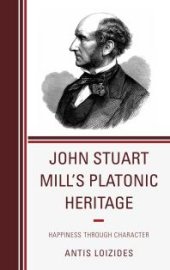 book John Stuart Mill’s Platonic Heritage : Happiness through Character