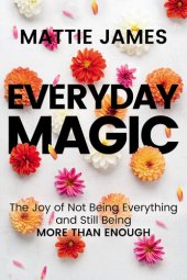 book Everyday MAGIC: The Joy of Not Being Everything and Still Being More Than Enough