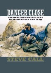 book Danger Close : Tactical Air Controllers in Afghanistan and Iraq