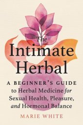 book The Intimate Herbal: A Beginner's Guide to Herbal Medicine for Sexual Health, Pleasure, and Hormonal Balance