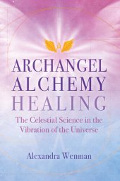 book Archangel Alchemy Healing: The Celestial Science in the Vibration of the Universe