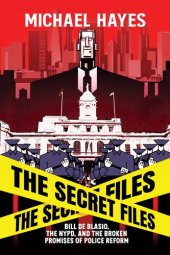 book The Secret Files: Bill De Blasio, The NYPD, and The Broken Promises of Police Reform