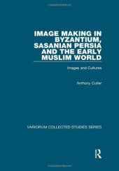 book Image Making in Byzantium, Sasanian Persia and the Early Muslim World: Images and Cultures (Variorum Collected Studies)