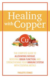 book Healing with Copper: The Complete Guide to Alleviating Fatigue, Boosting Brain Function, and Strengthening Your Immune System with Essential Metals