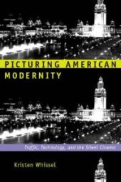 book Picturing American Modernity : Traffic, Technology, and the Silent Cinema