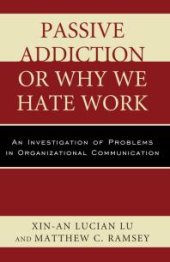 book Passive Addiction or Why We Hate Work : An Investigation of Problems in Organizational Communication