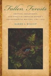 book Fallen Forests : Emotion, Embodiment, and Ethics in American Women's Environmental Writing, 1781-1924