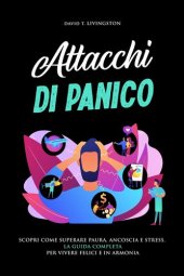 book Attacchi di Panico: Scopri come Superare Paura, Angoscia e Stress. La Guida Completa per Vivere Felici e in Armonia