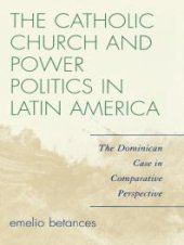 book The Catholic Church and Power Politics in Latin America : The Dominican Case in Comparative Perspective