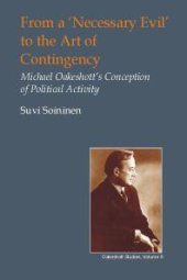 book From a 'Necessary Evil' to the Art of Contingency : Michael Oakeshott's Conception of Political Activity