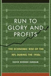 book Run to Glory and Profits : The Economic Rise of the NFL during the 1950s