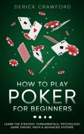 book How to Play Poker for Beginners - Learn the Strategy, Fundamentals, Psychology, Game Theory, Math & Advanced Systems