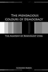 book The Mendacious Colours of Democracy : The Anatomy of Benevolent Lying