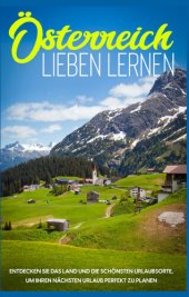 book Österreich lieben lernen: Entdecken Sie das Land und die schönsten Urlaubsorte, um Ihren nächsten Urlaub perfekt zu planen