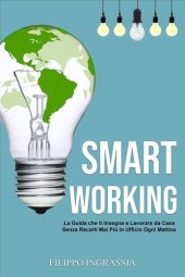 book Smart Working: La Guida che ti Insegna a Lavorare da Casa Senza Recarti Mai Più in Ufficio Ogni Mattina