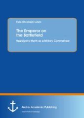 book The Emperor on the Battlefield: Napoleon's Worth as a Military Commander : Napoleon's Worth as a Military Commander