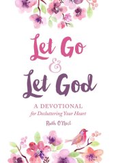 book Let Go and Let God: A Devotional for Decluttering Your Heart