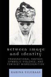 book Between Image and Identity : Transnational Fantasy, Symbolic Violence, and Feminist Misrecognition