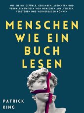 book Menschen wie ein Buch lesen: Wie Sie die Gefühle, Gedanken, Absichten und Verhaltensweisen von Menschen analysieren, verstehen und vorhersagen können