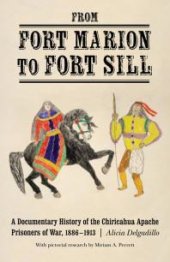 book From Fort Marion to Fort Sill : A Documentary History of the Chiricahua Apache Prisoners of War, 1886-1913