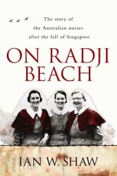 book On Radji Beach: The Story of the Australian Nurses after the Fall of Singapore