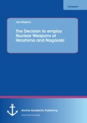 book The Decision to employ Nuclear Weapons at Hiroshima and Nagasaki