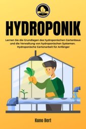 book Hydroponik: Lernen Sie die Grundlagen des hydroponischen Gartenbaus und die Verwaltung von hydroponischen Systemen. Hydroponische Gartenarbeit für Anfänger.