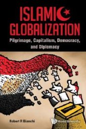 book Islamic Globalization: Pilgrimage, Capitalism, Democracy, And Diplomacy