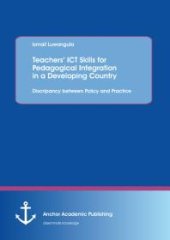 book Teachers' ICT Skills for Pedagogical Integration in a Developing Country: Discripancy between Policy and Practice : Discripancy between Policy and Practice