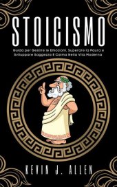 book Stoicismo--Guida per Gestire le Emozioni, Superare la Paura e Sviluppare Saggezza e Calma Nella Vita Moderna