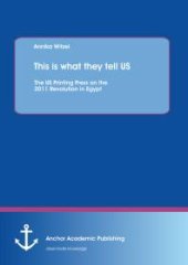 book This is what they tell US: The US Printing Press on the 2011 Revolution in Egypt : The US Printing Press on the 2011 Revolution in Egypt