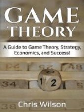 book Game Theory: A Guide to Game Theory, Strategy, Economics, and Success!