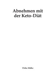 book Abnehmen mit der Keto-Diät: Dringend notwendiges Praxiswissen für Einsteiger. Genau so verlieren Sie schnell und sicher Gewicht durch die ketogene Ernährung