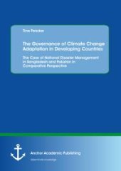 book The Governance of Climate Change Adaptation in Developing Countries: The Case of National Disaster Management in Bangladesh and Pakistan in Comparative Perspective : Case of National Disaster Management in Bangladesh and Pakistan in Comparative Pe...