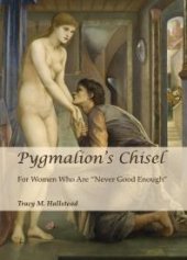 book Pygmalion’s Chisel : For Women Who Are “Never Good Enough”