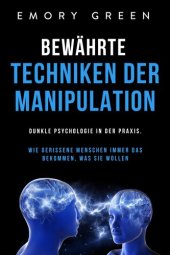 book Bewährte Techniken der Manipulation: Dunkle Psychologie in der Praxis. Wie gerissene Menschen immer das bekommen, was sie wollen