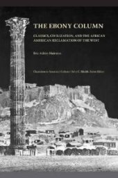 book The Ebony Column : Classics, Civilization, and the African American Reclamation of the West