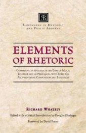 book Elements of Rhetoric : Comprising an Analysis of the Laws of Moral Evidence and of Persuasion, with Rules for Argumentative Composition and Elocution