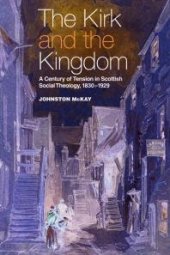 book The Kirk and the Kingdom : A Century of Tension in Scottish Social Theology 1830-1929