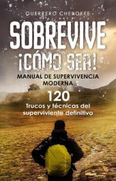 book Sobrevive Cómo Sea: Manual de Supervivencia Moderna. 120 Trucos y Técnicas del Superviviente Definitivo