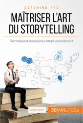 book Maîtriser l'art du storytelling: Techniques et astuces pour être plus convaincant