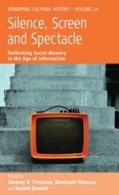 book Silence, Screen, and Spectacle : Rethinking Social Memory in the Age of Information