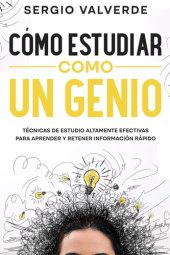 book Cómo Estudiar como un Genio: Técnicas de Estudio Altamente Efectivas para Aprender y Retener Información Rápido