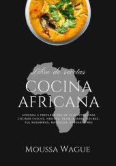 book Cocina Africana: Aprenda a Preparar más de 75 Recetas Para Cocinar Cuscus, Harissa, Tajin, Kebabs, Dolmas, Ful Mudammas, Matbucha, Koshari y más